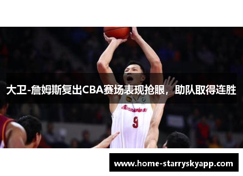 大卫-詹姆斯复出CBA赛场表现抢眼，助队取得连胜