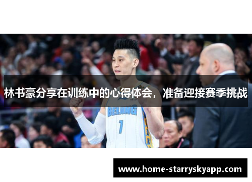 林书豪分享在训练中的心得体会，准备迎接赛季挑战
