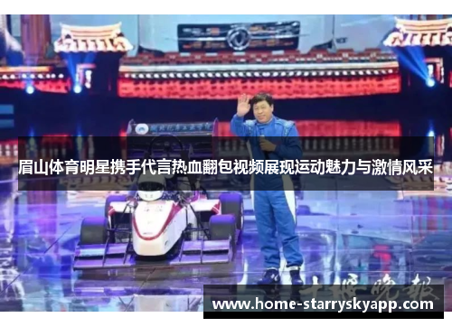 眉山体育明星携手代言热血翻包视频展现运动魅力与激情风采